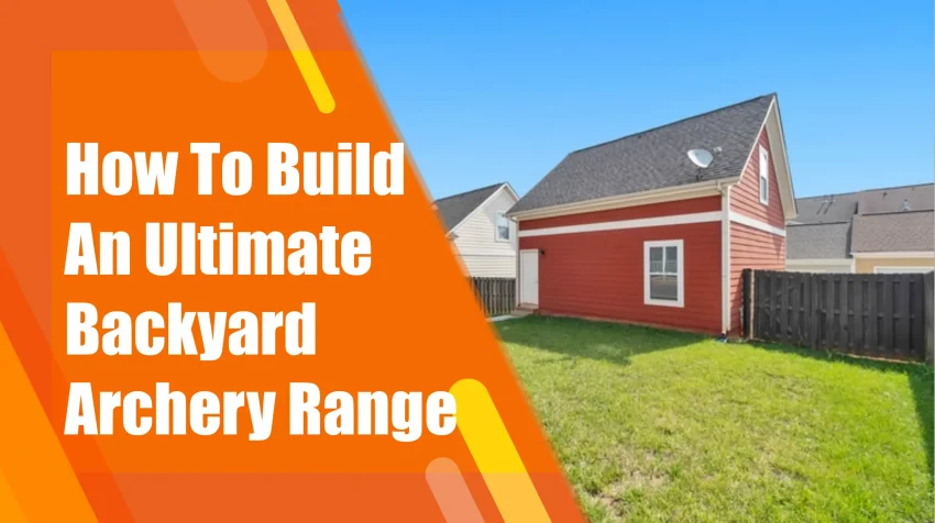 How To Build An Ultimate Backyard Archery Range On A Budget At Home
